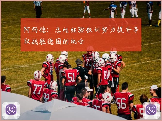 阿玛德：总结经验教训努力提升争取战胜德国的机会